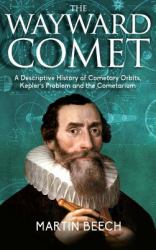 The Wayward Comet : A Descriptive History of Cometary Orbits, Kepler's Problem and the Cometarium