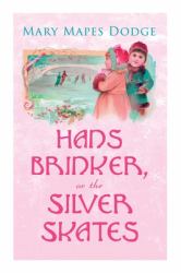 Hans Brinker, or the Silver Skates : Children's Classics