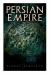 Persian Empire : Illustrated Edition: Conquests in Mesopotamia and Egypt, Wars Against Ancient Greece, the Great Emperors: Cyrus the Great, Darius I and Xerxes I