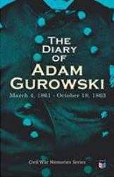 The Diary of Adam Gurowski: March 4, 1861 - October 18 1863 : Civil War Memories Series