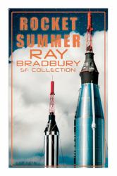 Rocket Summer: Ray Bradbury SF Collection (Illustrated) : Space Stories: Jonah of the Jove-Run, Zero Hour, Rocket Summer, Lorelei of the Red Mist