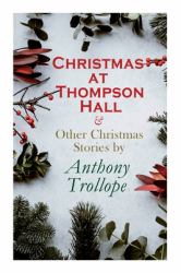 Christmas at Thompson Hall and Other Christmas Stories by Anthony Trollope : Christmas Specials Series