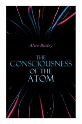 The Consciousness of the Atom : Lectures on Theosophy
