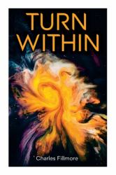 Turn Within : The Twelve Powers of Man, Prosperity, Christian Healing, Jesus Christ Heals, Mysteries of John, Atom-Smashing Power of Mind