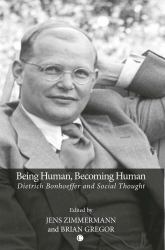 Being Human, Becoming Human : Dietrich Bonhoeffer and Social Thought