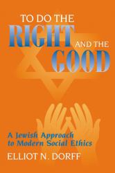 To Do the Right and the Good : A Jewish Approach to Modern Social Ethics