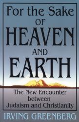 For the Sake of Heaven and Earth : The New Encounter Between Judaism and Christianity