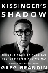 Kissinger's Shadow : The Long Reach of America's Most Controversial Statesman