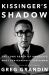 Kissinger's Shadow : The Long Reach of America's Most Controversial Statesman