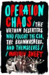 Operation Chaos : The Vietnam Deserters Who Fought the CIA, the Brainwashers, and Themselves