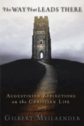 The Way That Leads There : Augustinian Reflections on the Christian Life
