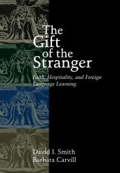The Gift of the Stranger : Faith, Hospitality, and Foreign Language Learning