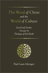 The Word of Christ and the World of Culture : Sacred and Secular Through the Theology of Karl Barth