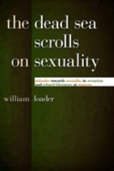 The Dead Sea Scrolls on Sexuality : Attitudes Towards Sexuality in Sectarian and Related Literature at Qumran