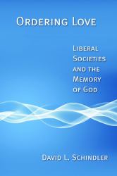 Ordering Love : Liberal Societies and the Memory of God