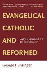 Evangelical, Catholic, and Reformed : Essays on Barth and Other Themes