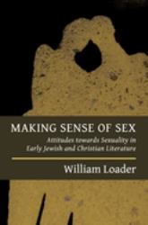 Making Sense of Sex : Attitudes Towards Sexuality in Early Jewish and Christian Literature