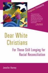 Dear White Christians : For Those Still Longing for Racial Reconciliation