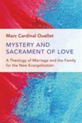 Mystery and Sacrament of Love : A Theology of Marriage and the Family for the New Evangelization