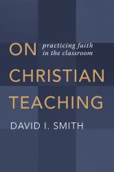 On Christian Teaching : Practicing Faith in the Classroom