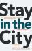 Stay in the City : How Christian Faith Is Flourishing in an Urban World