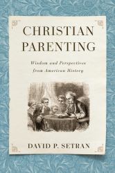 Christian Parenting : Wisdom and Perspectives from American History