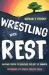 Wrestling with Rest : Inviting Youth to Discover the Gift of Sabbath