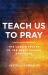 Teach Us to Pray : The Lord's Prayer in the Early Church and Today