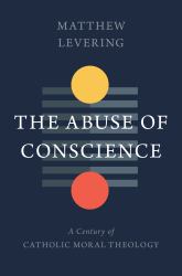 The Abuse of Conscience : A Century of Catholic Moral Theology