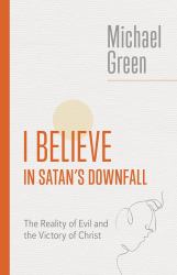 I Believe in Satan's Downfall : The Reality of Evil and the Victory of Christ