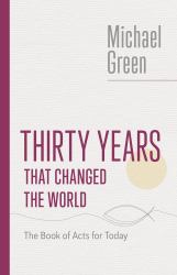 Thirty Years That Changed the World : The Book of Acts for Today