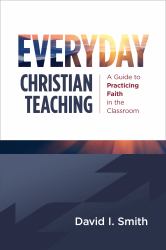Everyday Christian Teaching : A Guide to Practicing Faith in the Classroom