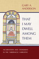 That I May Dwell among Them : Incarnation and Atonement in the Tabernacle Narrative