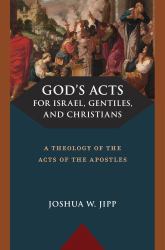 God's Acts for Israel, Gentiles, and Christians : A Theology of the Acts of the Apostles