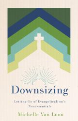 Downsizing : Letting Go of Evangelicalism's Nonessentials