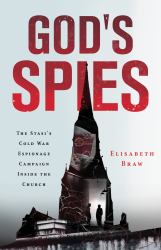 God's Spies : The Stasi's Cold War Espionage Campaign Inside the Church