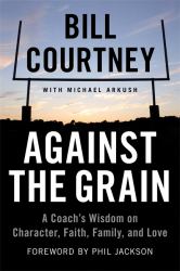 Against the Grain : A Coach's Wisdom on Character, Faith, Family, and Love