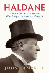 Haldane : The Forgotten Statesman Who Shaped Britain and Canada