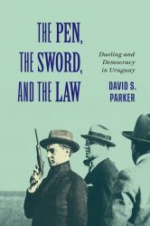 The Pen, the Sword, and the Law : Dueling and Democracy in Uruguay