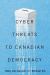 Cyber-Threats to Canadian Democracy Cyber-Threats to Canadian Democracy