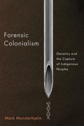 Forensic Colonialism : Genetics and the Capture of Indigenous Peoples