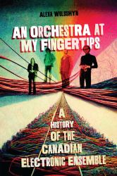 An Orchestra at My Fingertips : A History of the Canadian Electronic Ensemble