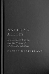 Natural Allies : Environment, Energy, and the History of US-Canada Relations