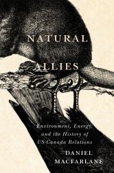 Natural Allies : Environment, Energy, and the History of US-Canada Relations