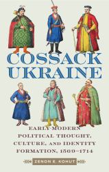 The Making of Cossack Ukraine : Political Thought, Culture, and Identity Formation, 1569-1714