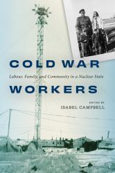 Cold War Workers : Labour, Family, and Community in a Nuclear State
