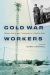 Cold War Workers : Labour, Family, and Community in a Nuclear State