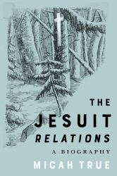 The Jesuit "Relations" : A Biography