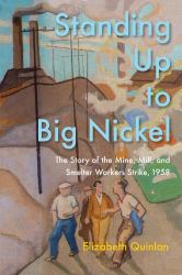 Standing up to Big Nickel : The Story of the Mine, Mill, and Smelter Workers Strike 1958