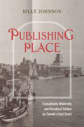 Publishing Place : Transatlantic Modernity and Periodical Culture on Canada's East Coast